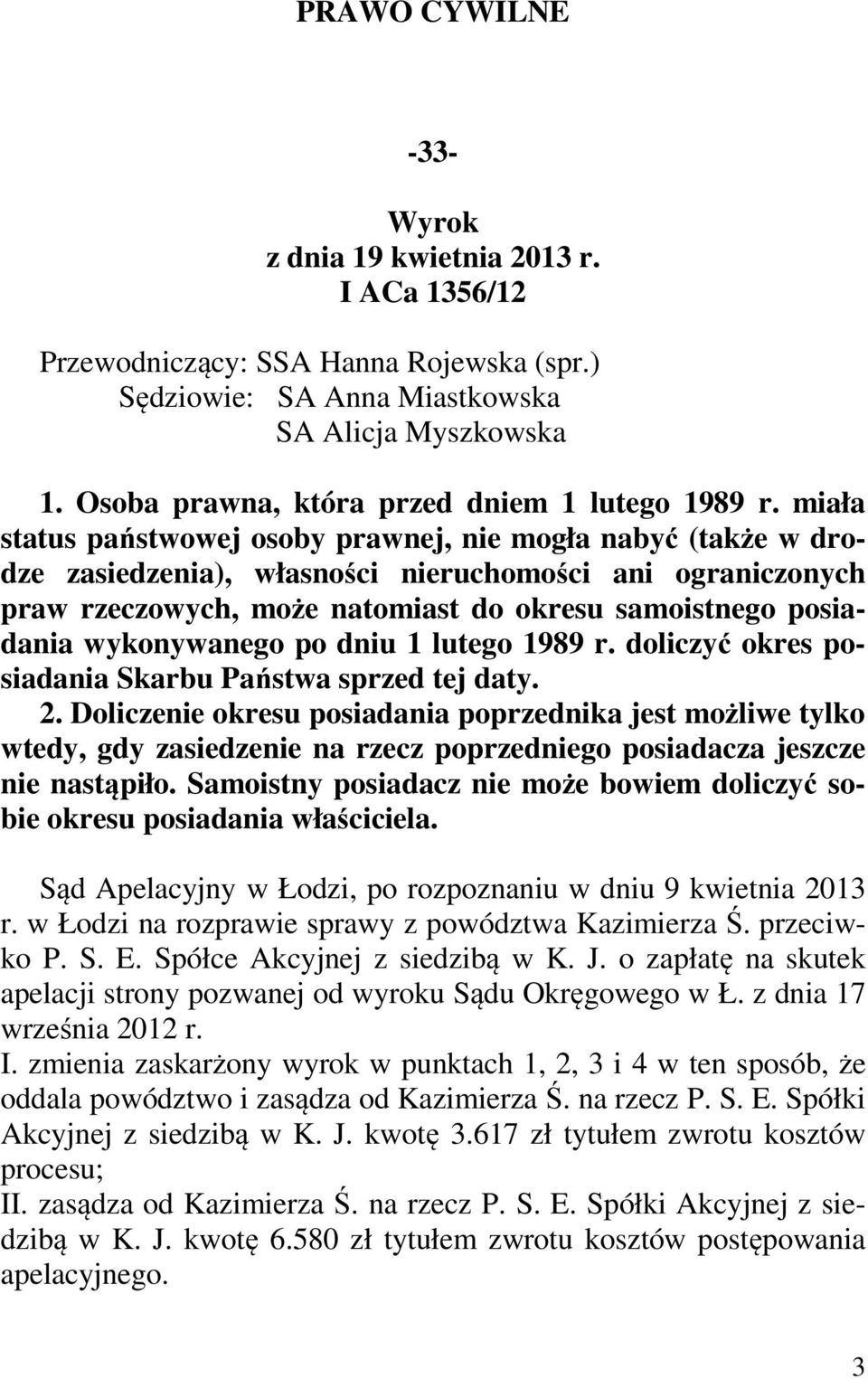 miała status państwowej osoby prawnej, nie mogła nabyć (także w drodze zasiedzenia), własności nieruchomości ani ograniczonych praw rzeczowych, może natomiast do okresu samoistnego posiadania