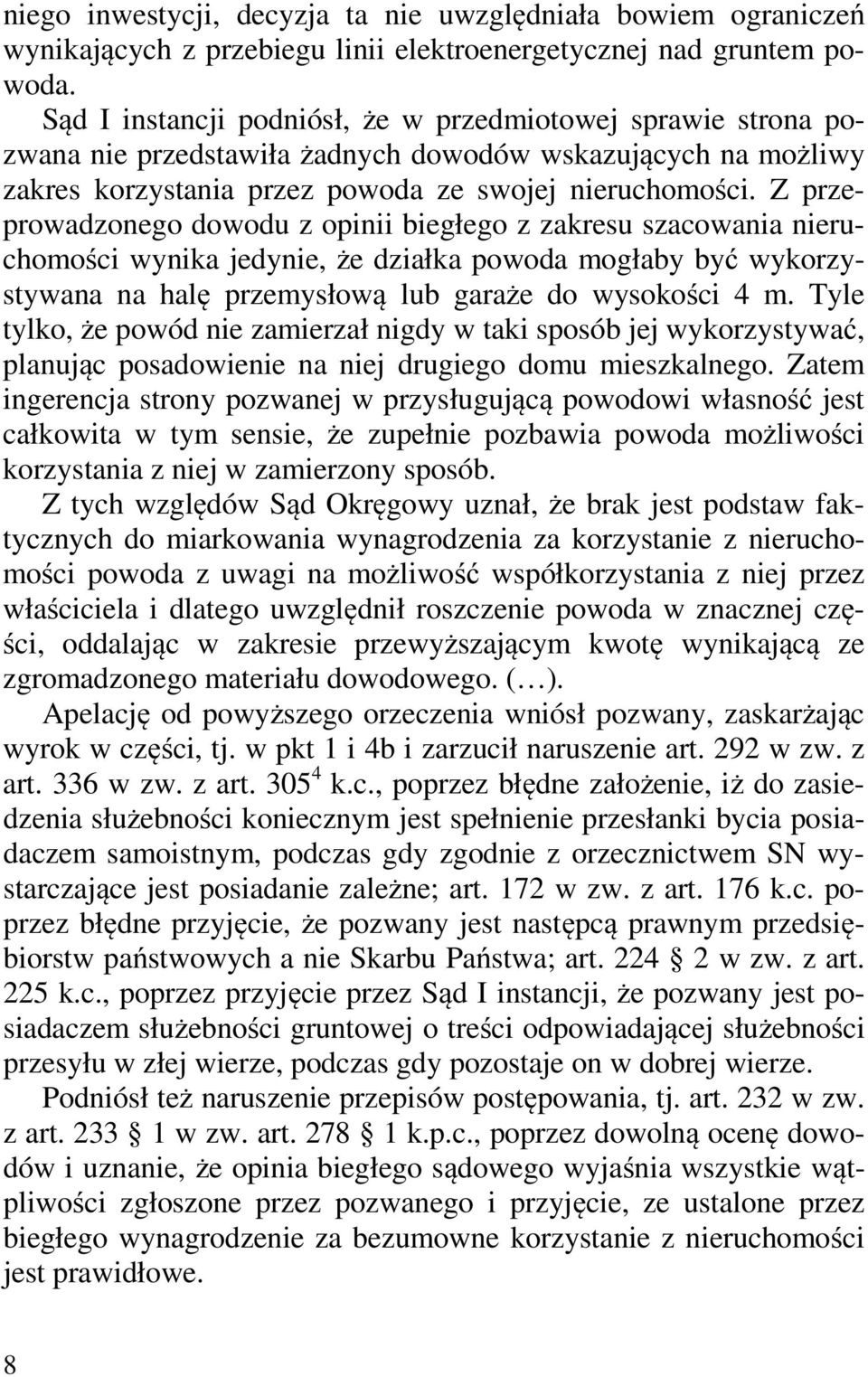 Z przeprowadzonego dowodu z opinii biegłego z zakresu szacowania nieruchomości wynika jedynie, że działka powoda mogłaby być wykorzystywana na halę przemysłową lub garaże do wysokości 4 m.