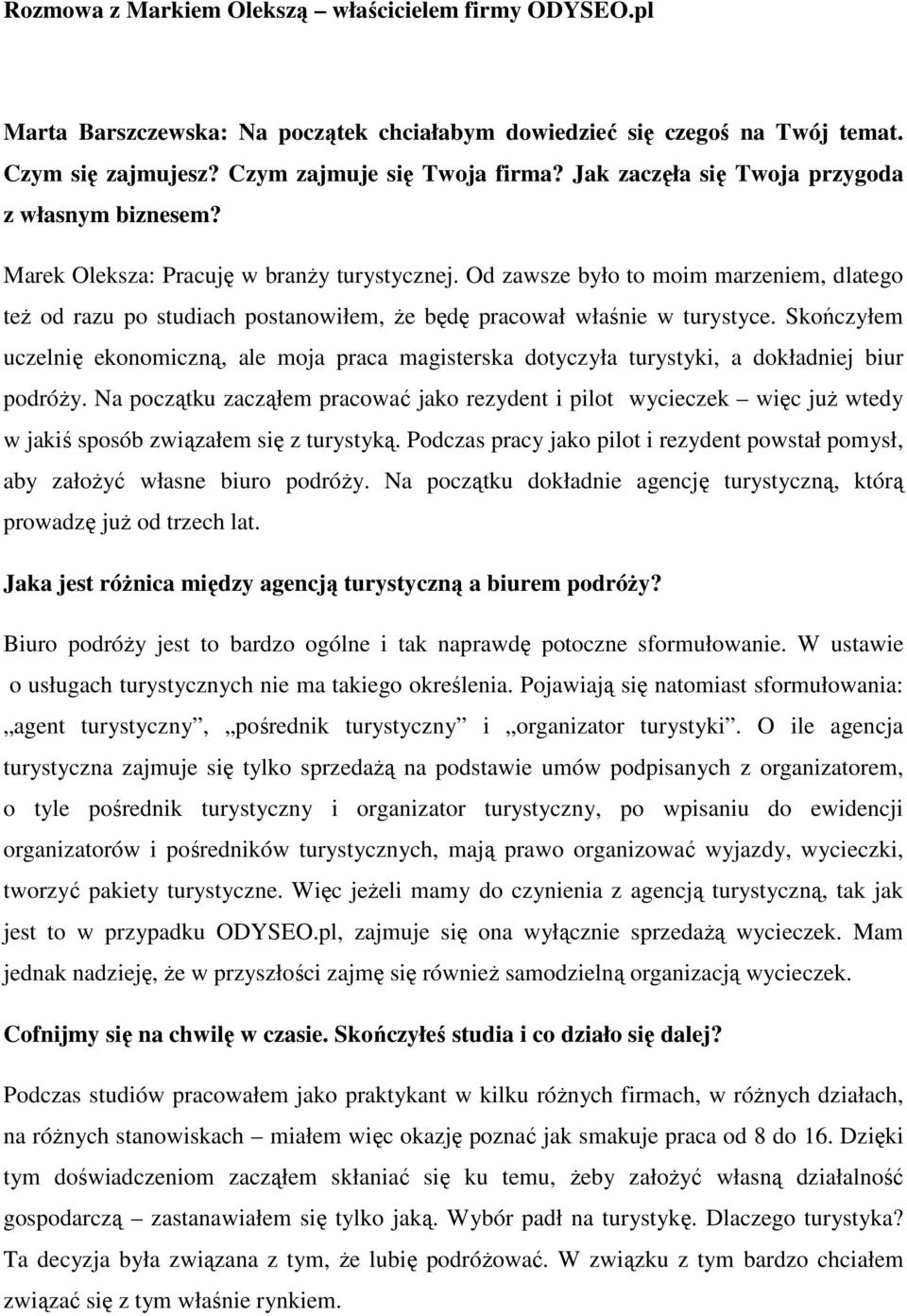 Od zawsze było to moim marzeniem, dlatego też od razu po studiach postanowiłem, że będę pracował właśnie w turystyce.