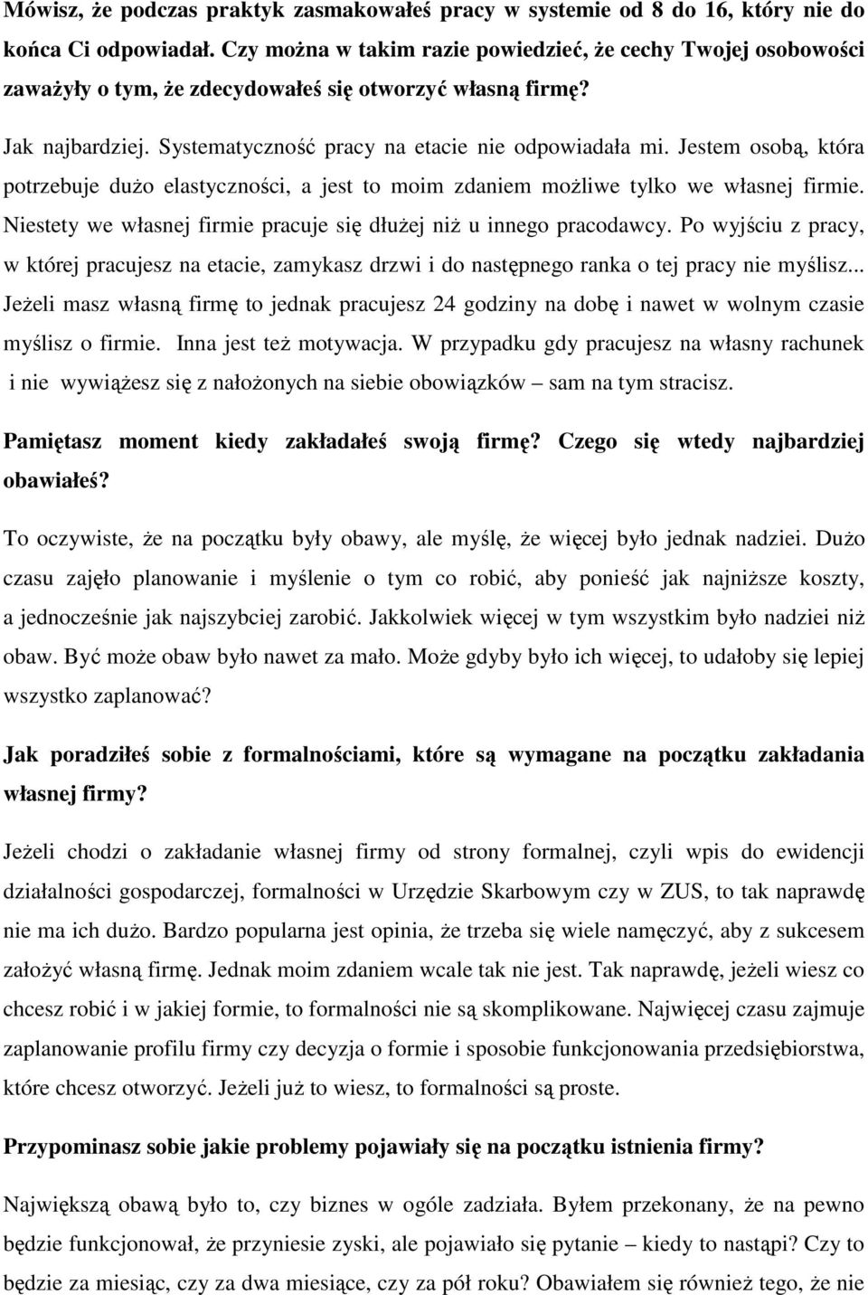 Jestem osobą, która potrzebuje dużo elastyczności, a jest to moim zdaniem możliwe tylko we własnej firmie. Niestety we własnej firmie pracuje się dłużej niż u innego pracodawcy.