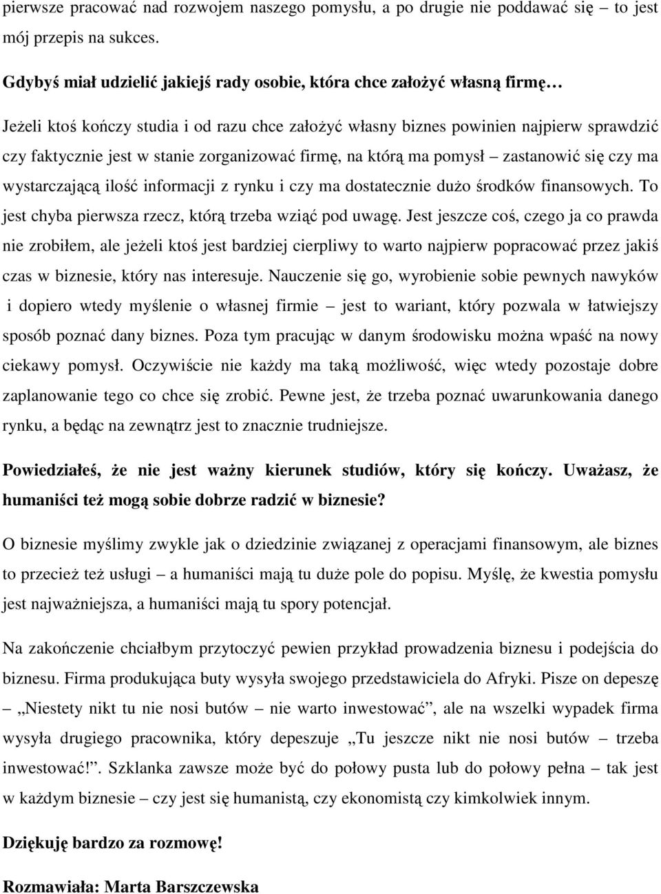 zorganizować firmę, na którą ma pomysł zastanowić się czy ma wystarczającą ilość informacji z rynku i czy ma dostatecznie dużo środków finansowych.