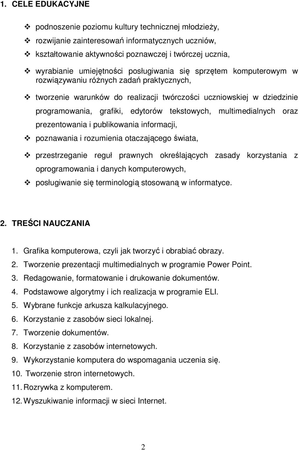 multimedialnych oraz prezentowania i publikowania informacji, poznawania i rozumienia otaczającego świata, przestrzeganie reguł prawnych określających zasady korzystania z oprogramowania i danych