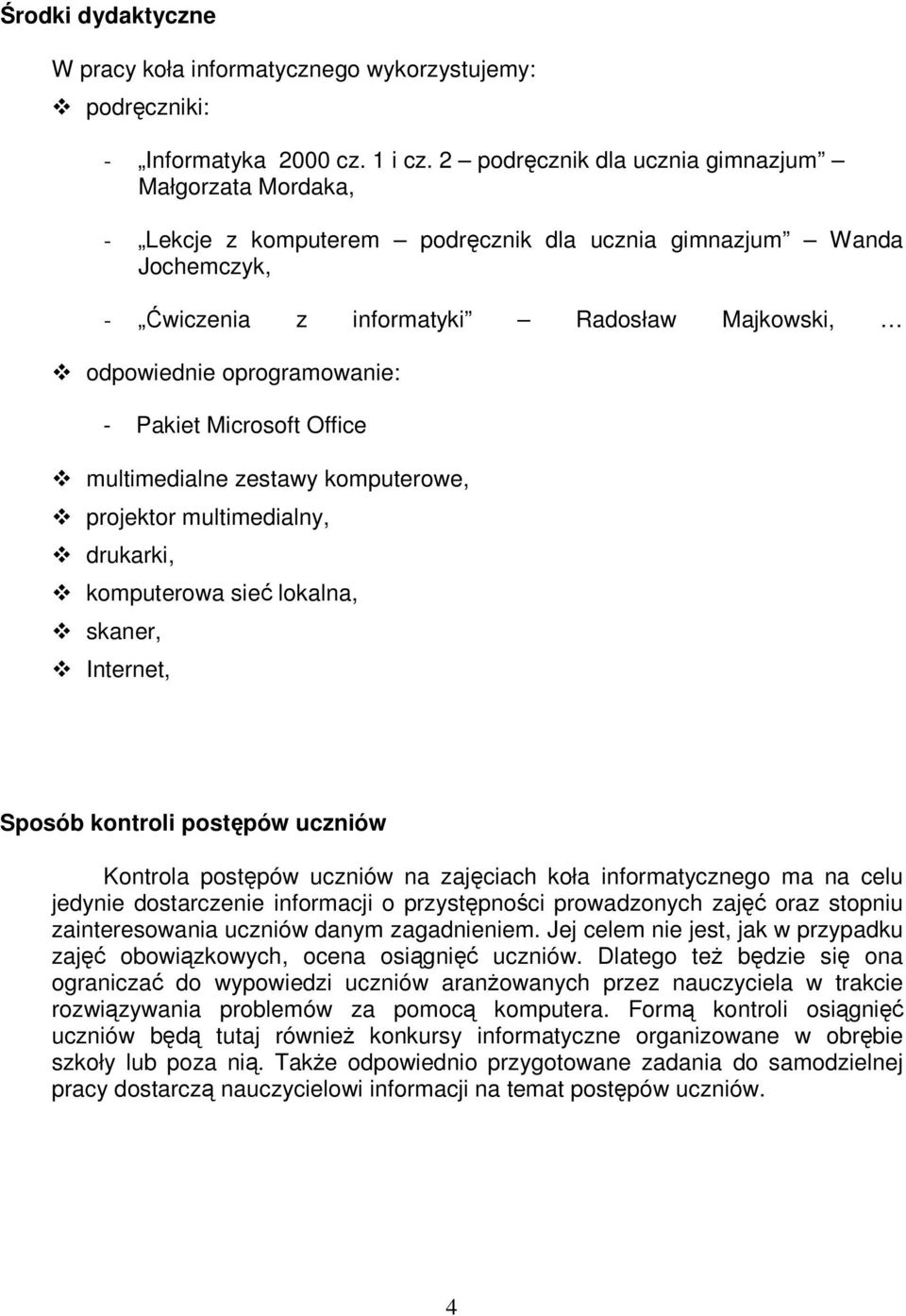 - Pakiet Microsoft Office multimedialne zestawy komputerowe, projektor multimedialny, drukarki, komputerowa sieć lokalna, skaner, Internet, Sposób kontroli postępów uczniów Kontrola postępów uczniów