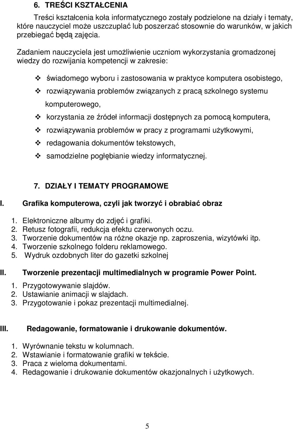 Zadaniem nauczyciela jest umoŝliwienie uczniom wykorzystania gromadzonej wiedzy do rozwijania kompetencji w zakresie: świadomego wyboru i zastosowania w praktyce komputera osobistego, rozwiązywania