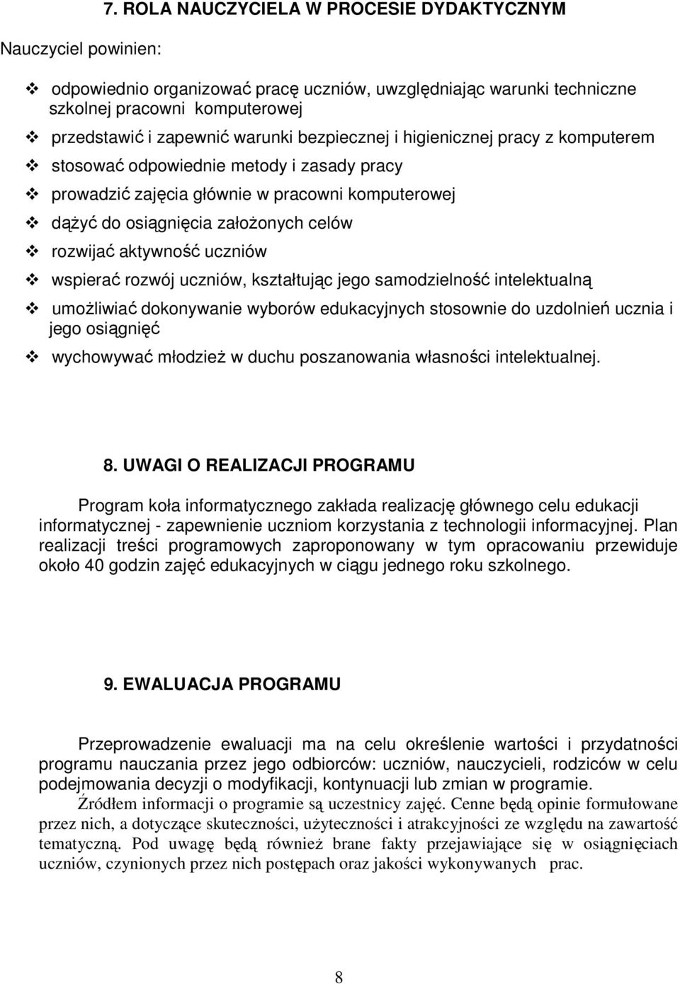higienicznej pracy z komputerem stosować odpowiednie metody i zasady pracy prowadzić zajęcia głównie w pracowni komputerowej dąŝyć do osiągnięcia załoŝonych celów rozwijać aktywność uczniów wspierać