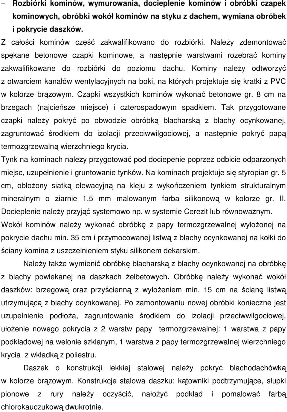 Kominy należy odtworzyć z otwarciem kanałów wentylacyjnych na boki, na których projektuje się kratki z PVC w kolorze brązowym. Czapki wszystkich kominów wykonać betonowe gr.