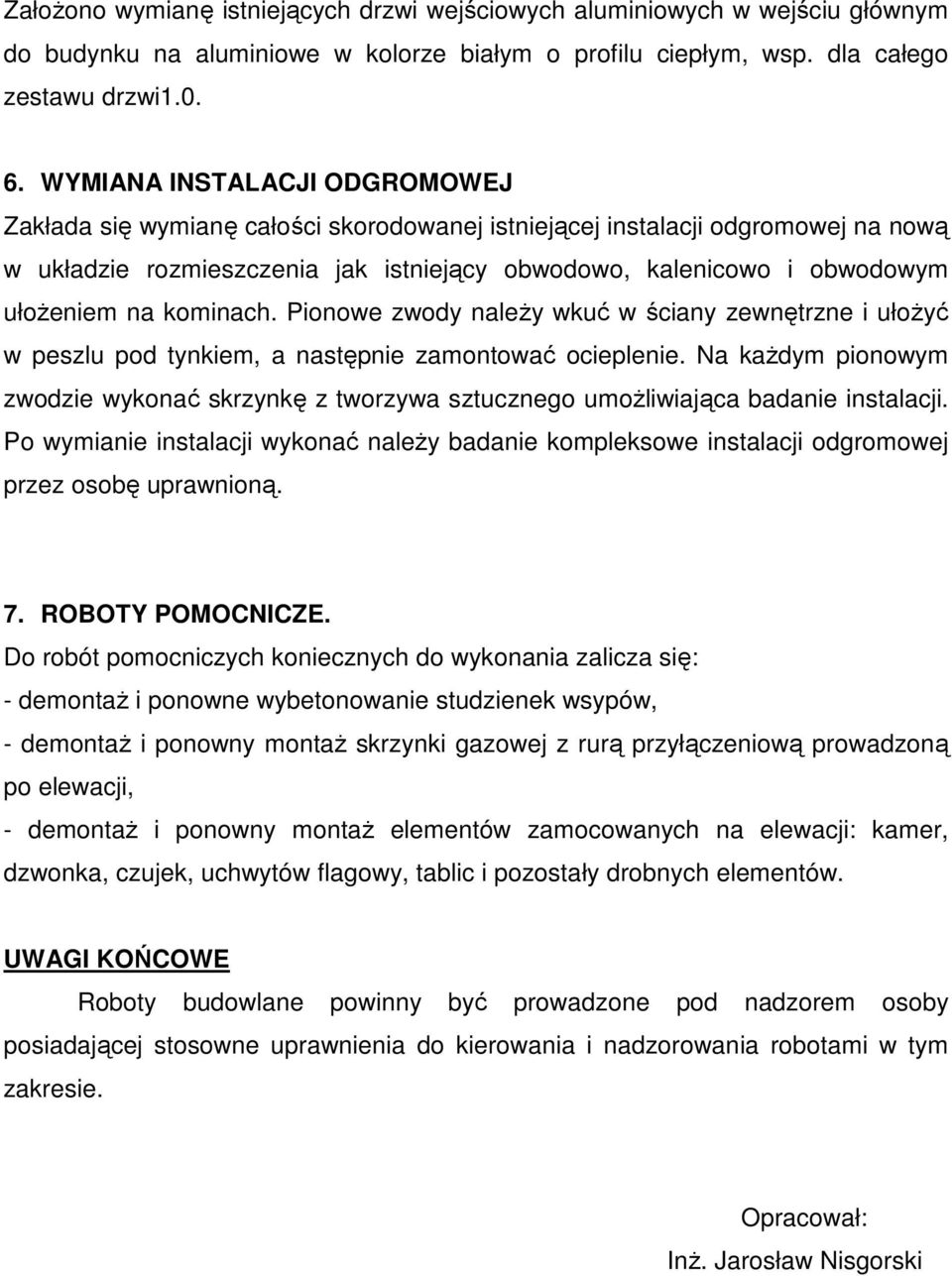 kominach. Pionowe zwody należy wkuć w ściany zewnętrzne i ułożyć w peszlu pod tynkiem, a następnie zamontować ocieplenie.