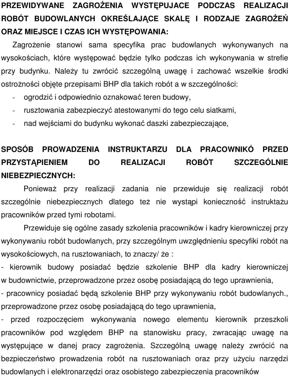 Należy tu zwrócić szczególną uwagę i zachować wszelkie środki ostrożności objęte przepisami BHP dla takich robót a w szczególności: - ogrodzić i odpowiednio oznakować teren budowy, - rusztowania