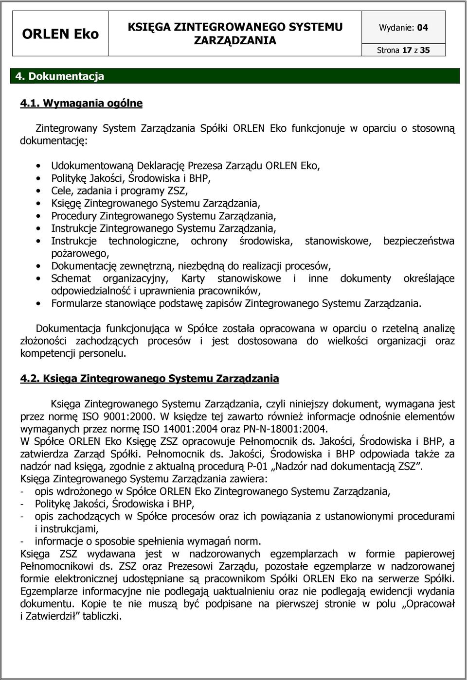 Wymagania ogólne Zintegrowany System Zarządzania Spółki ORLEN Eko funkcjonuje w oparciu o stosowną dokumentację: Udokumentowaną Deklarację Prezesa Zarządu ORLEN Eko, Politykę Jakości, Środowiska i