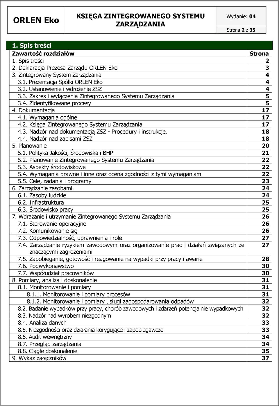 18 4.4. Nadzór nad zapisami ZSZ 18 5. Planowanie 20 5.1. Polityka Jakości, Środowiska i BHP 21 5.2. Planowanie Zintegrowanego Systemu Zarządzania 22 5.3. Aspekty środowiskowe 22 5.4. Wymagania prawne i inne oraz ocena zgodności z tymi wymaganiami 22 5.