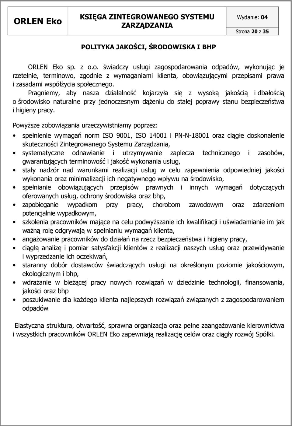 PowyŜsze zobowiązania urzeczywistniamy poprzez: spełnienie wymagań norm ISO 9001, ISO 14001 i PN-N-18001 oraz ciągłe doskonalenie skuteczności Zintegrowanego Systemu Zarządzania, systematyczne