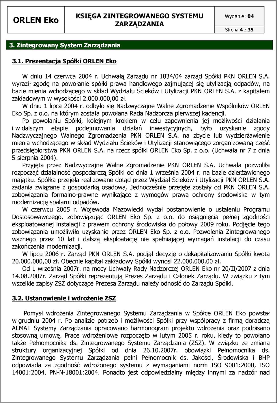 z kapitałem zakładowym w wysokości 2.000.000,00 zł. W dniu 1 lipca 2004 r. odbyło się Nadzwyczajne Walne Zgromadzenie Wspólników ORLEN Eko Sp. z o.o. na którym została powołana Rada Nadzorcza pierwszej kadencji.