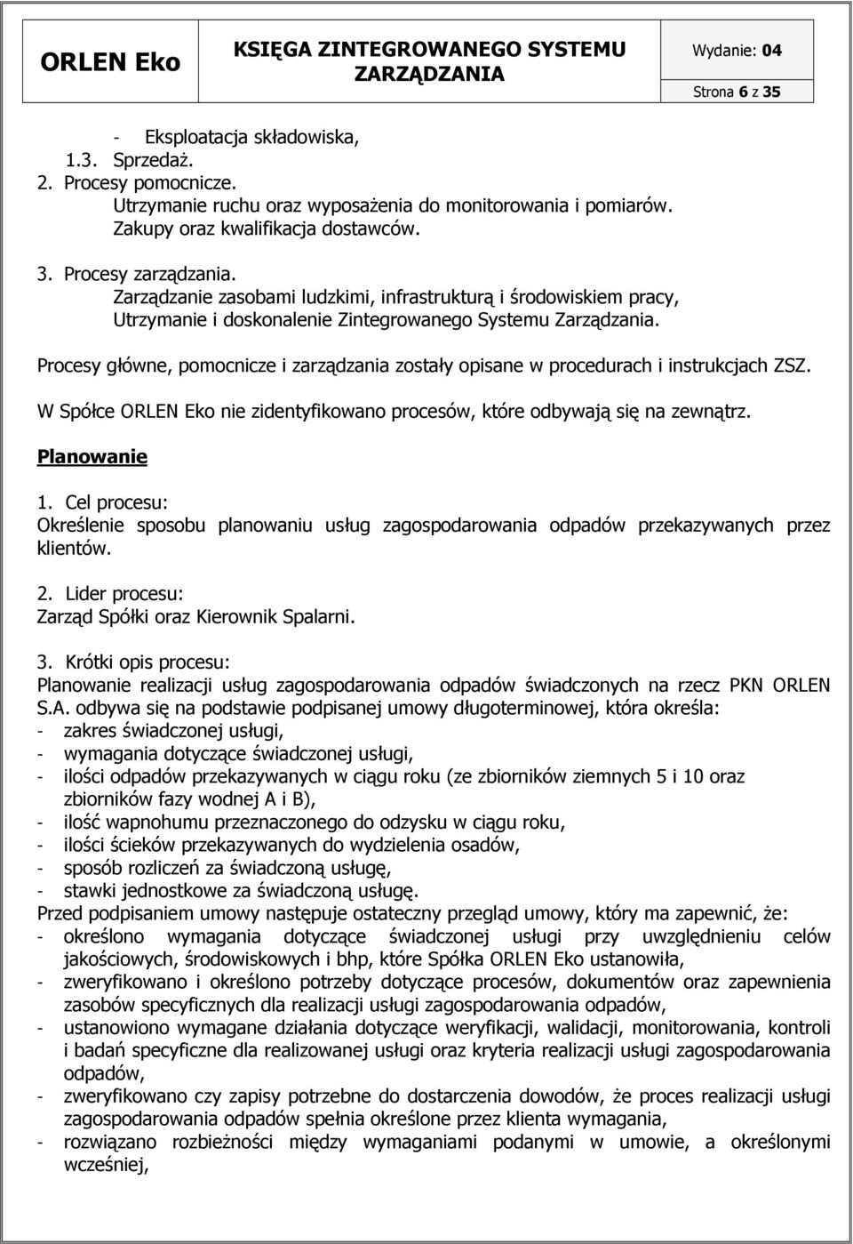 Procesy główne, pomocnicze i zarządzania zostały opisane w procedurach i instrukcjach ZSZ. W Spółce ORLEN Eko nie zidentyfikowano procesów, które odbywają się na zewnątrz. Planowanie 1.