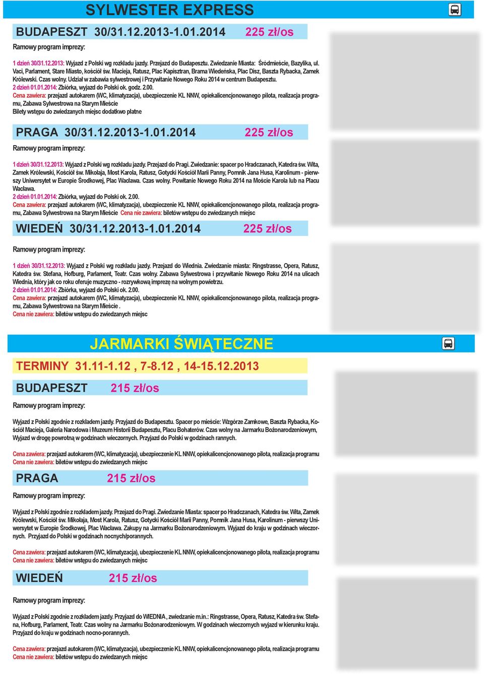 Udział w zabawia sylwestrowej i Przywitanie Nowego Roku 2014 w centrum Budapesztu. 2 dzień 01.01.2014: Zbiórka, wyjazd do Polski ok. godz. 2.00.