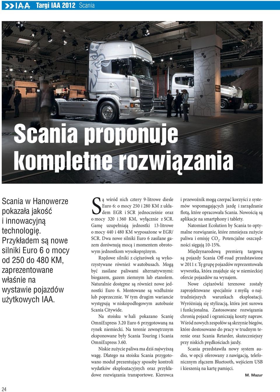 Są wśród nich cztery 9-litrowe diesle Euro 6: o mocy 250 i 280 KM z układem EGR i SCR jednocześnie oraz o mocy 320 i 360 KM, wyłącznie z SCR.