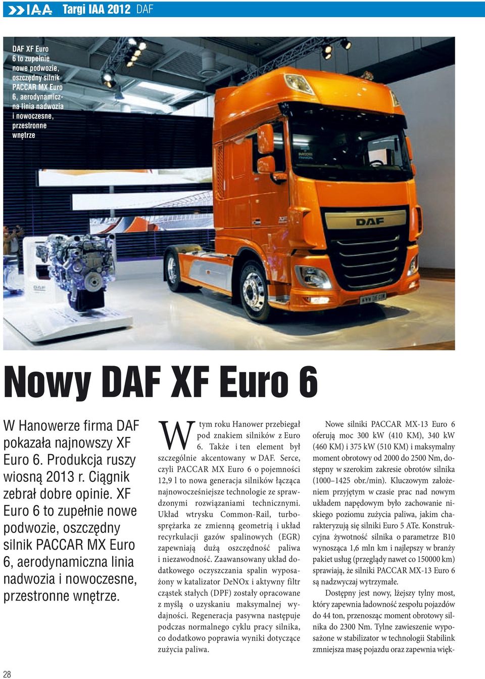 XF Euro 6 to zupełnie nowe podwozie, oszczędny silnik PACCAR MX Euro 6, aerodynamiczna linia nadwozia i nowoczesne, przestronne wnętrze. Wtym roku Hanower przebiegał pod znakiem silników z Euro 6.