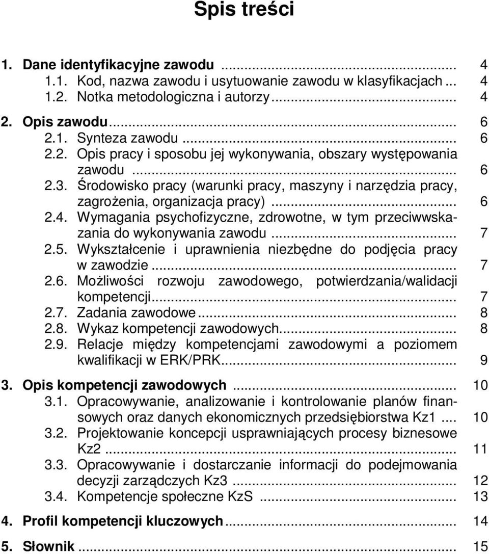 5. Wykształcenie i uprawnienia niezbędne do podjęcia pracy w zawodzie... 7 2.6. Możliwości rozwoju zawodowego, potwierdzania/walidacji kompetencji... 7 2.7. Zadania zawodowe... 8 