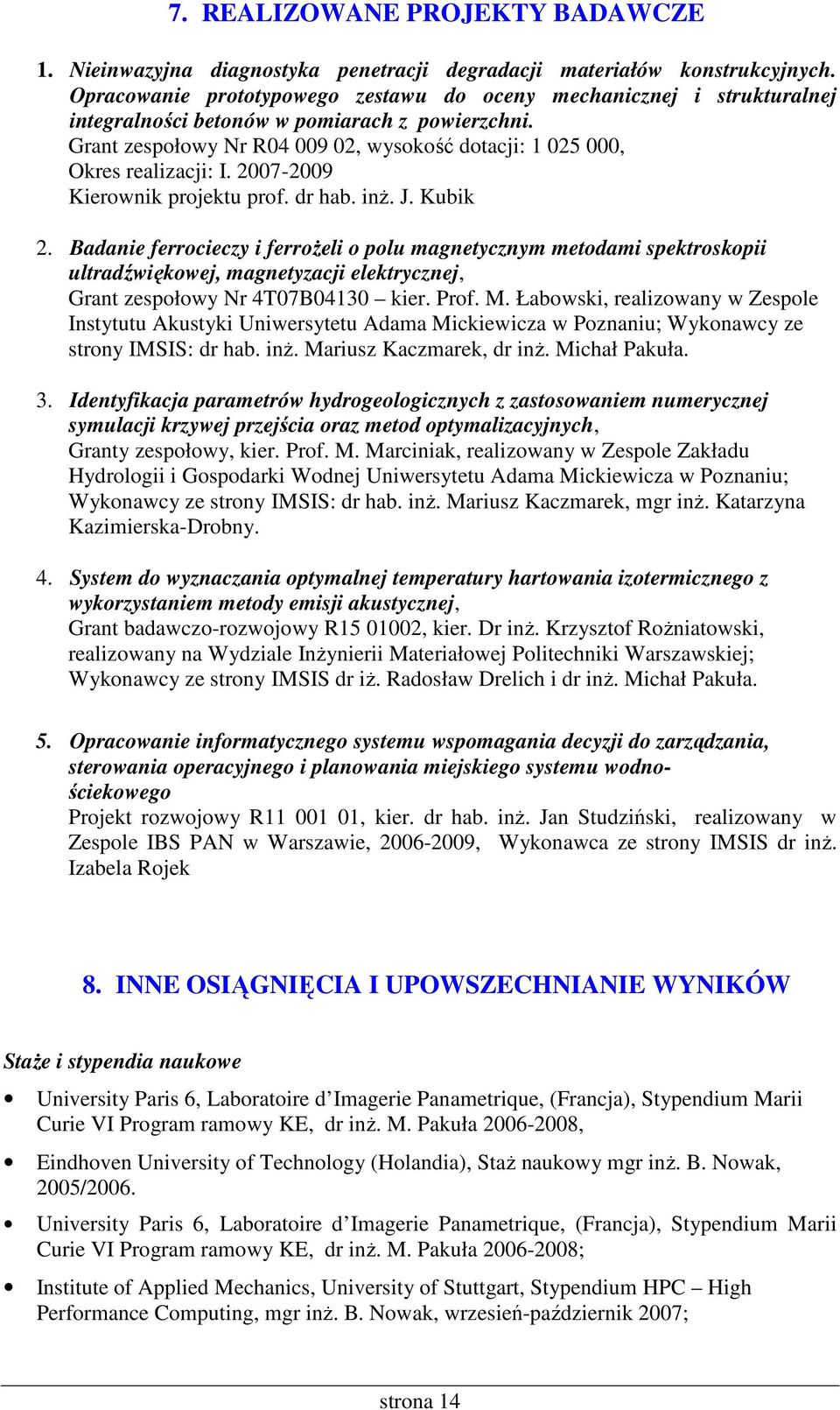 Grant zespołowy Nr R04 009 02, wysokość dotacji: 1 025 000, Okres realizacji: I. 2007-2009 Kierownik projektu prof. dr hab. inŝ. J. Kubik 2.