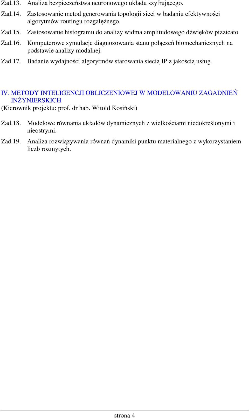 Badanie wydajności algorytmów starowania siecią IP z jakością usług. IV. METODY INTELIGENCJI OBLICZENIOWEJ W MODELOWANIU ZAGADNIEŃ INśYNIERSKICH (Kierownik projektu: prof. dr hab.