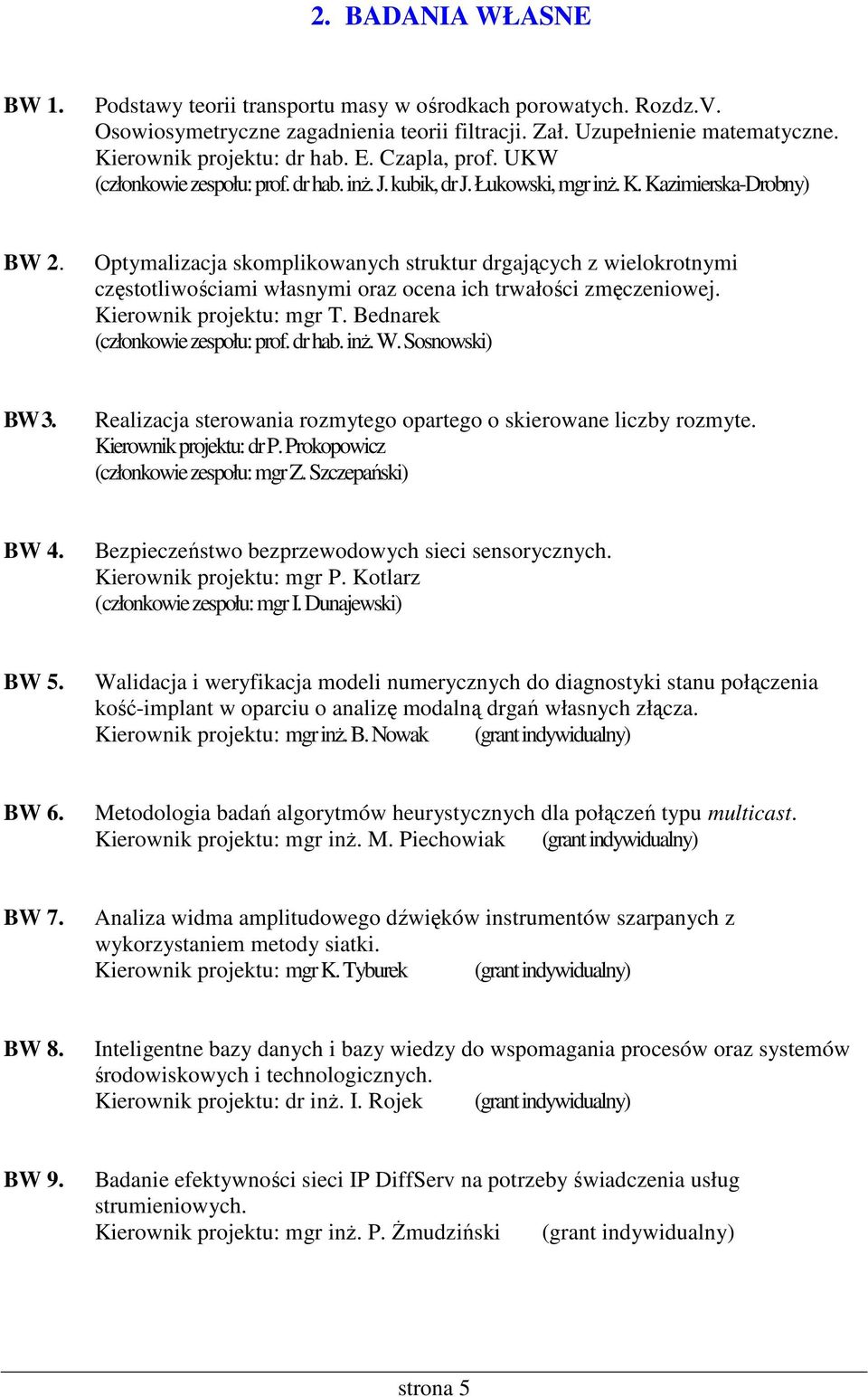 Optymalizacja skomplikowanych struktur drgających z wielokrotnymi częstotliwościami własnymi oraz ocena ich trwałości zmęczeniowej. Kierownik projektu: mgr T. Bednarek (członkowie zespołu: prof.