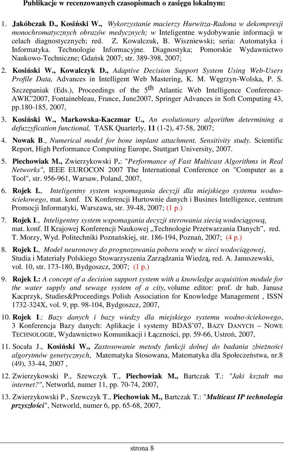Wiszniewski; seria: Automatyka i Informatyka. Technologie Informacyjne. Diagnostyka; Pomorskie Wydawnictwo Naukowo-Techniczne; Gdańsk 2007; str. 389-398, 2007; 2. Kosiński W., Kowalczyk D.