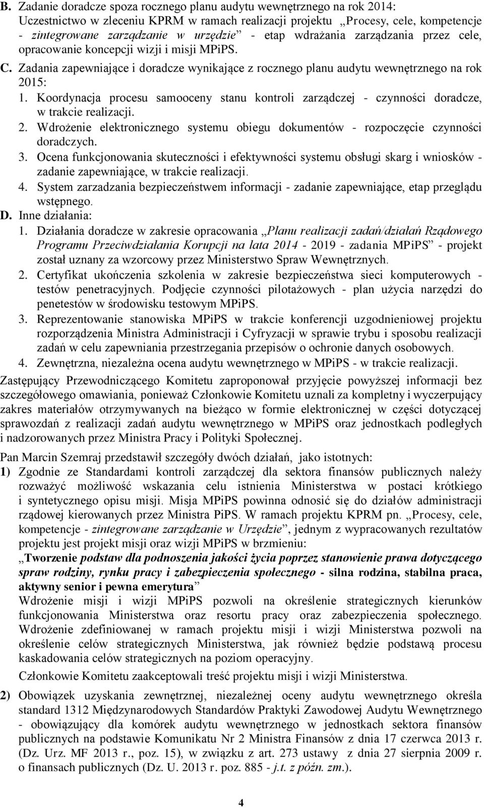 Koordynacja procesu samooceny stanu kontroli zarządczej - czynności doradcze, w trakcie realizacji. 2. Wdrożenie elektronicznego systemu obiegu dokumentów - rozpoczęcie czynności doradczych. 3.