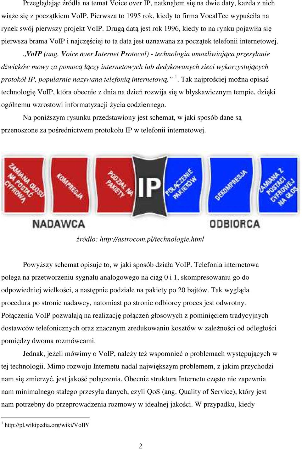 Drugą datą jest rok 1996, kiedy to na rynku pojawiła się pierwsza brama VoIP i najczęściej to ta data jest uznawana za początek telefonii internetowej. VoIP (ang.