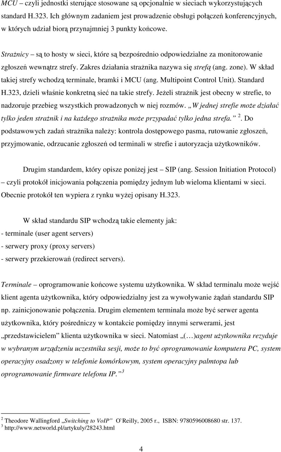 StraŜnicy są to hosty w sieci, które są bezpośrednio odpowiedzialne za monitorowanie zgłoszeń wewnątrz strefy. Zakres działania straŝnika nazywa się strefą (ang. zone).