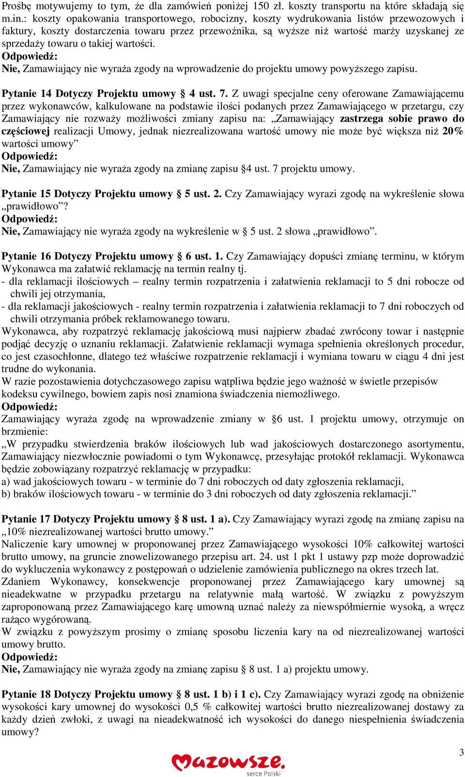 towaru o takiej wartości. Nie, Zamawiający nie wyraża zgody na wprowadzenie do projektu umowy powyższego zapisu. Pytanie 14 Dotyczy Projektu umowy 4 ust. 7.