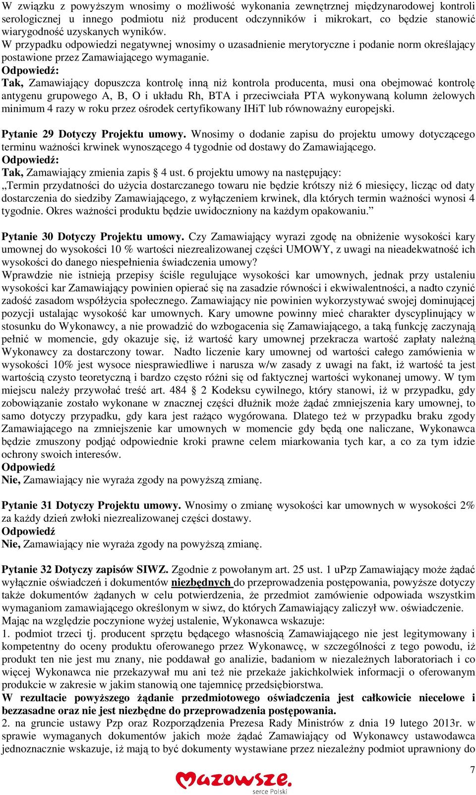 Tak, Zamawiający dopuszcza kontrolę inną niż kontrola producenta, musi ona obejmować kontrolę antygenu grupowego A, B, O i układu Rh, BTA i przeciwciała PTA wykonywaną kolumn żelowych minimum 4 razy