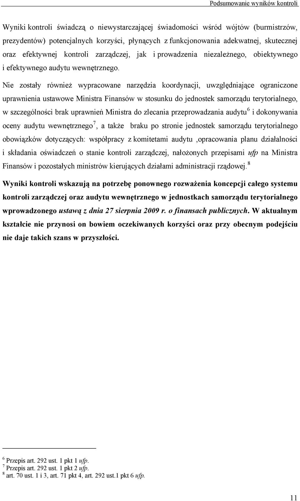 Nie zostały również wypracowane narzędzia koordynacji, uwzględniające ograniczone uprawnienia ustawowe Ministra Finansów w stosunku do jednostek samorządu terytorialnego, w szczególności brak