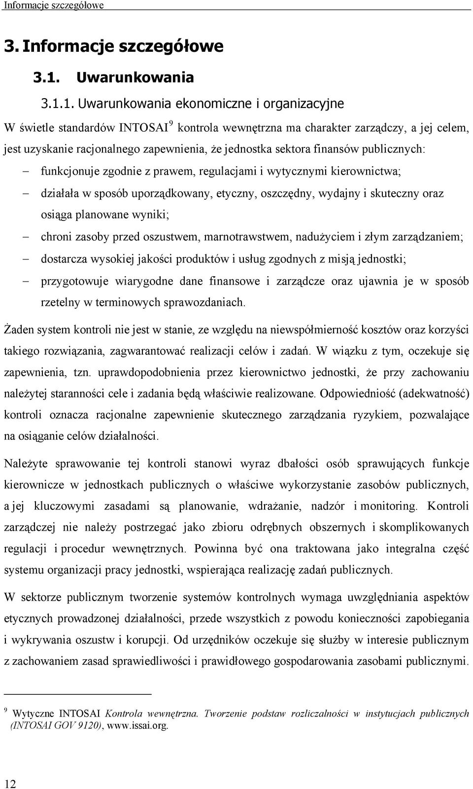 1. Uwarunkowania ekonomiczne i organizacyjne W świetle standardów INTOSAI 9 kontrola wewnętrzna ma charakter zarządczy, a jej celem, jest uzyskanie racjonalnego zapewnienia, że jednostka sektora