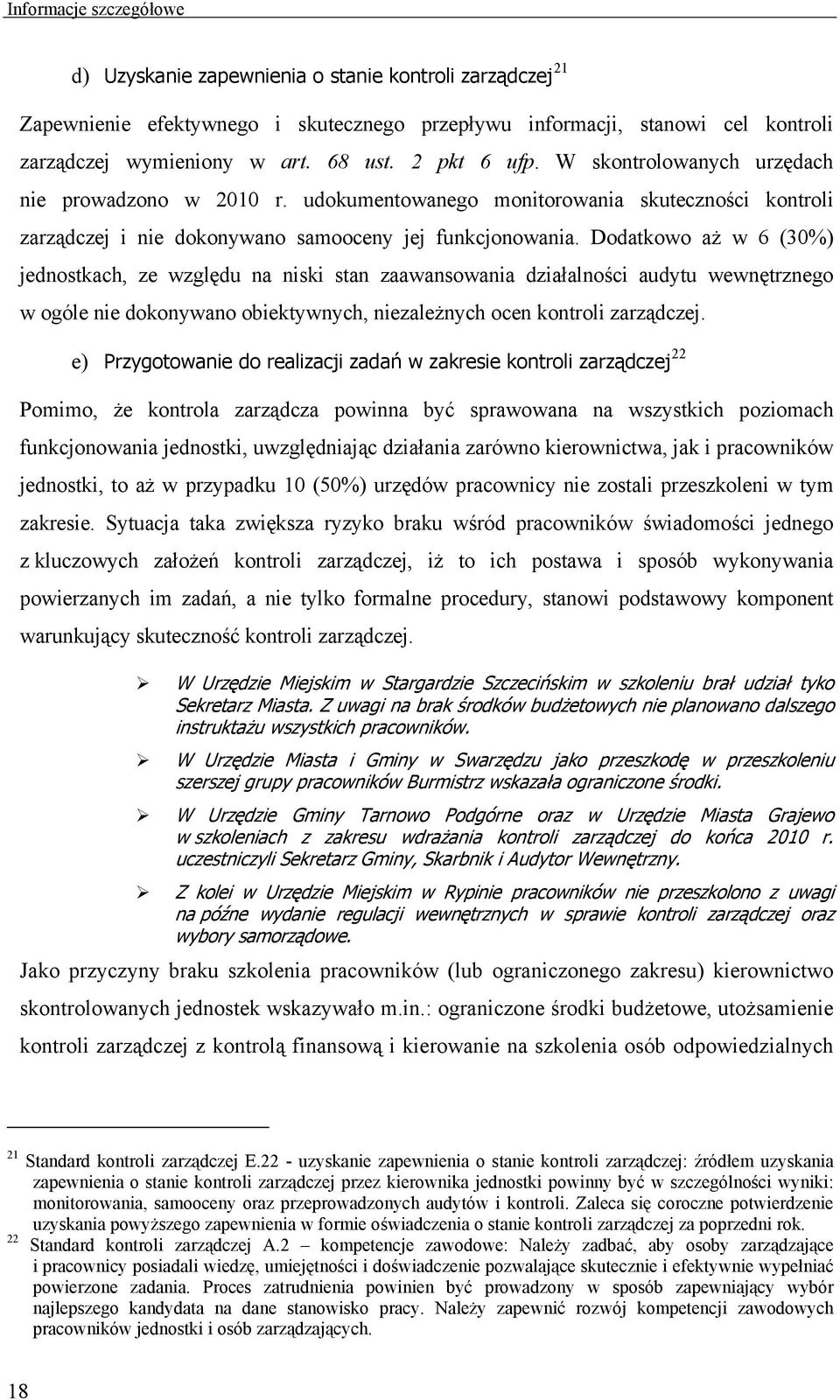 Dodatkowo aż w 6 (30%) jednostkach, ze względu na niski stan zaawansowania działalności audytu wewnętrznego w ogóle nie dokonywano obiektywnych, niezależnych ocen kontroli zarządczej.