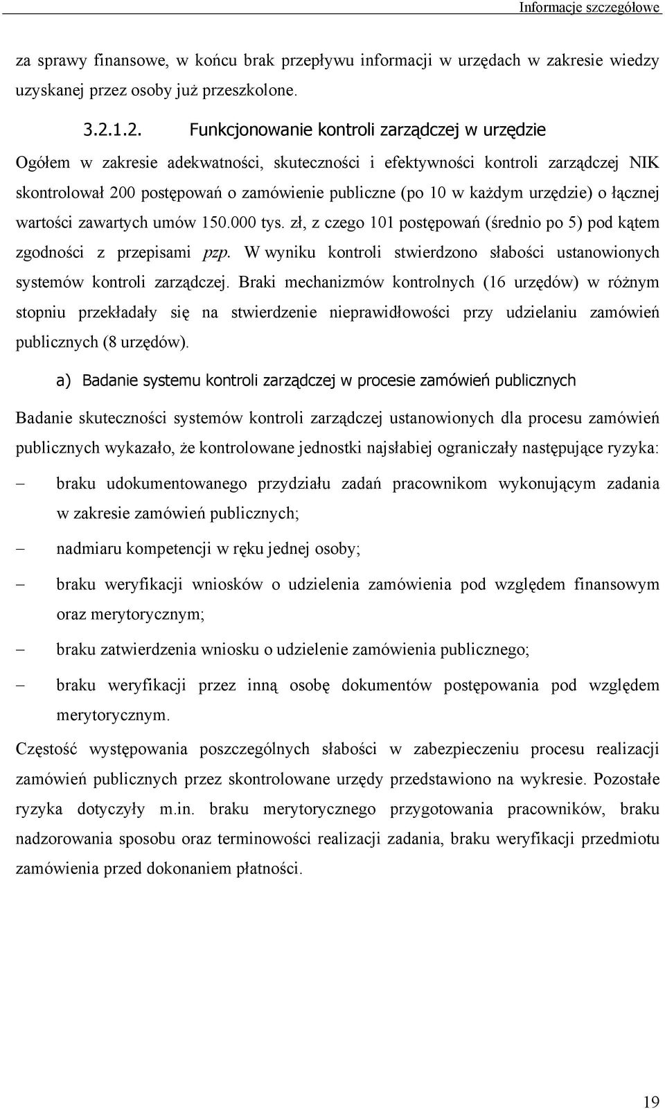 każdym urzędzie) o łącznej wartości zawartych umów 150.000 tys. zł, z czego 101 postępowań (średnio po 5) pod kątem zgodności z przepisami pzp.