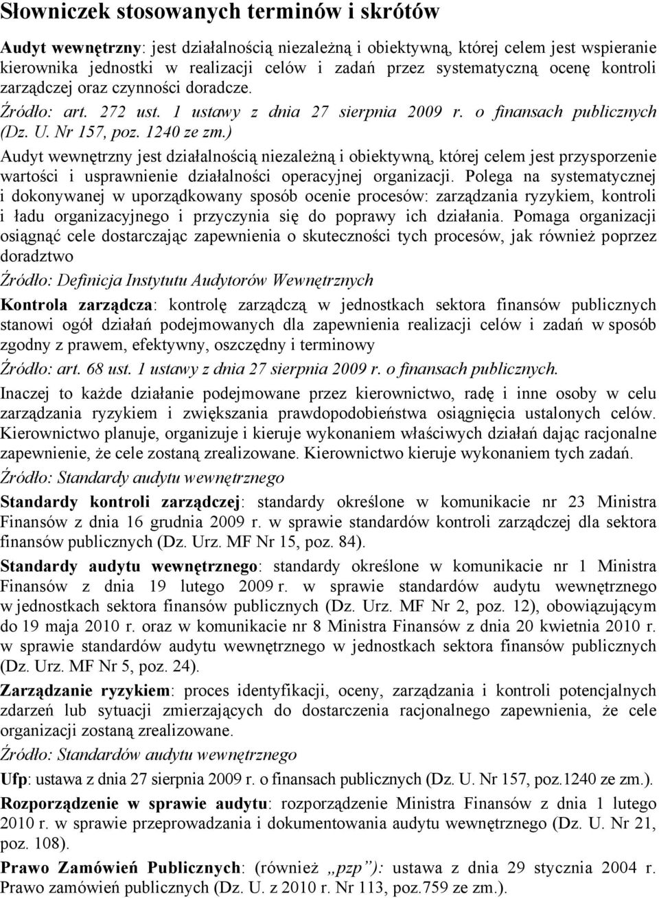 ) Audyt wewnętrzny jest działalnością niezależną i obiektywną, której celem jest przysporzenie wartości i usprawnienie działalności operacyjnej organizacji.