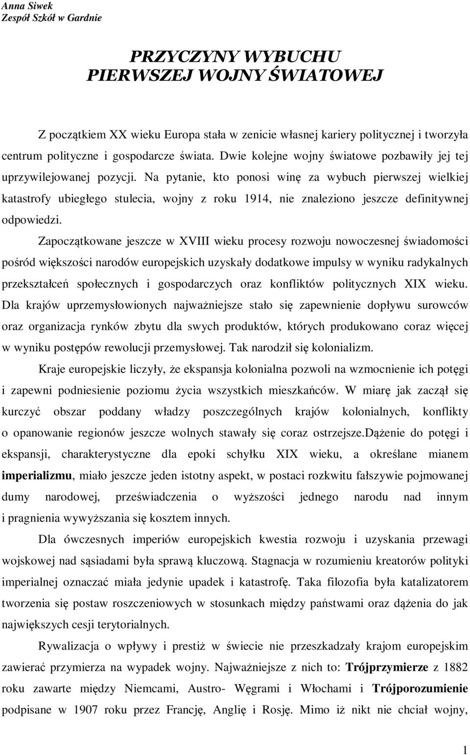 Na pytanie, kto ponosi winę za wybuch pierwszej wielkiej katastrofy ubiegłego stulecia, wojny z roku 1914, nie znaleziono jeszcze definitywnej odpowiedzi.