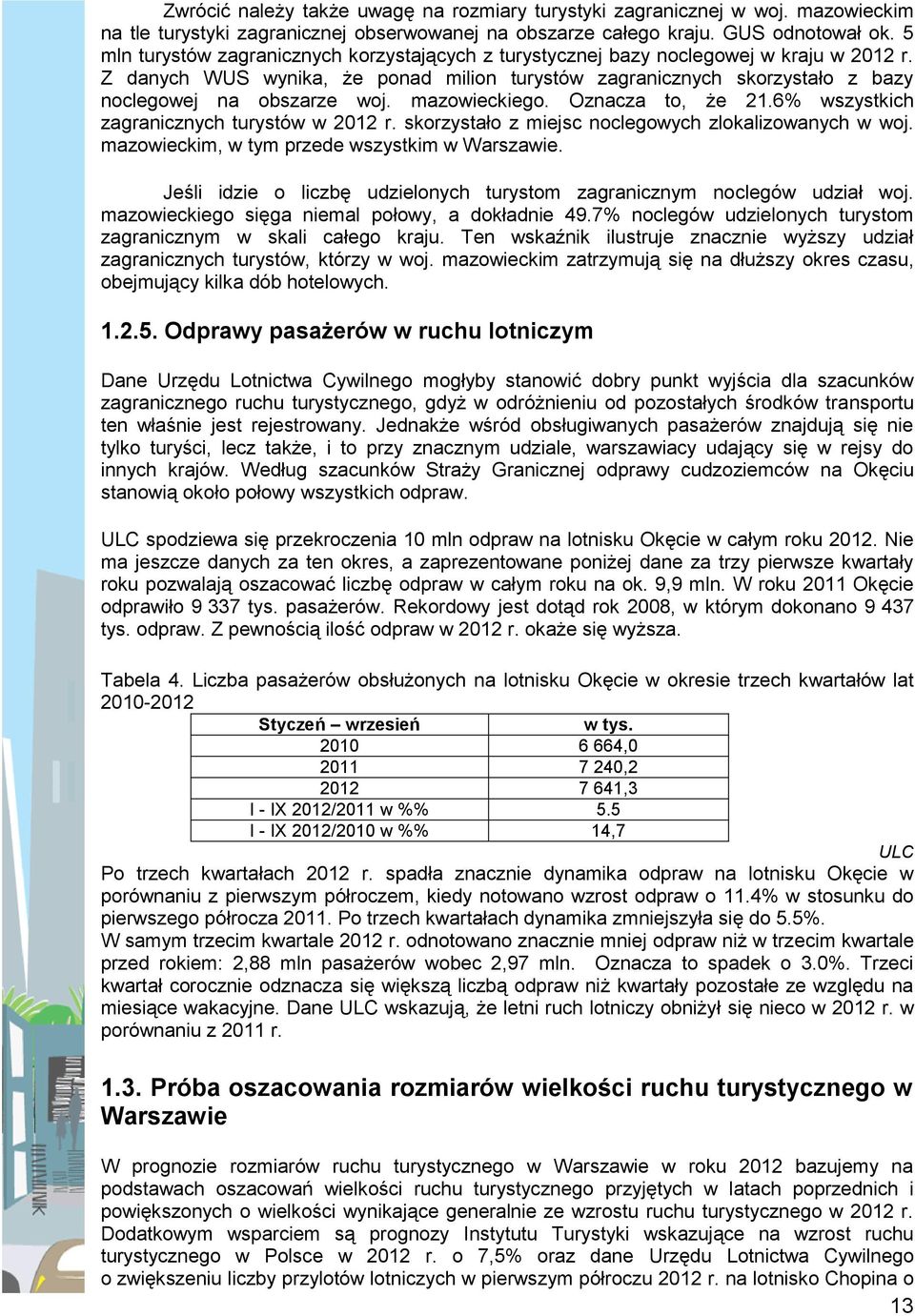 wszystkich zagranicznych turystów w 0 r skorzystało z miejsc noclegowych zlokalizowanych w woj mazowieckim, w tym przede wszystkim w Warszawie Jeśli idzie o liczbę udzielonych turystom zagranicznym