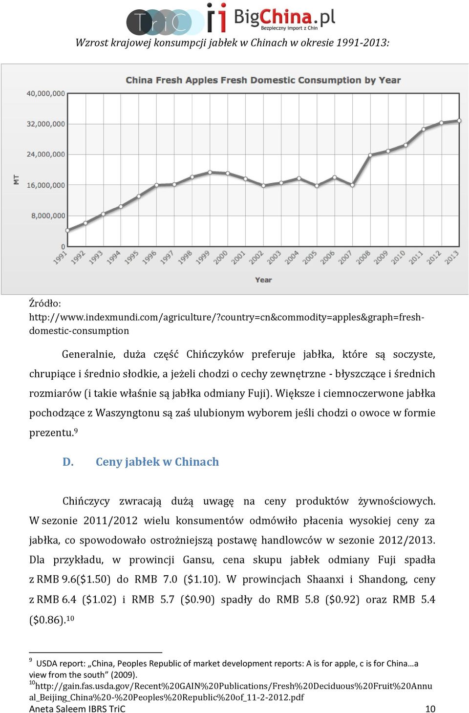 błyszczące i średnich rozmiarów (i takie właśnie są jabłka odmiany Fuji). Większe i ciemnoczerwone jabłka pochodzące z Waszyngtonu są zaś ulubionym wyborem jeśli chodzi o owoce w formie prezentu. 9 D.