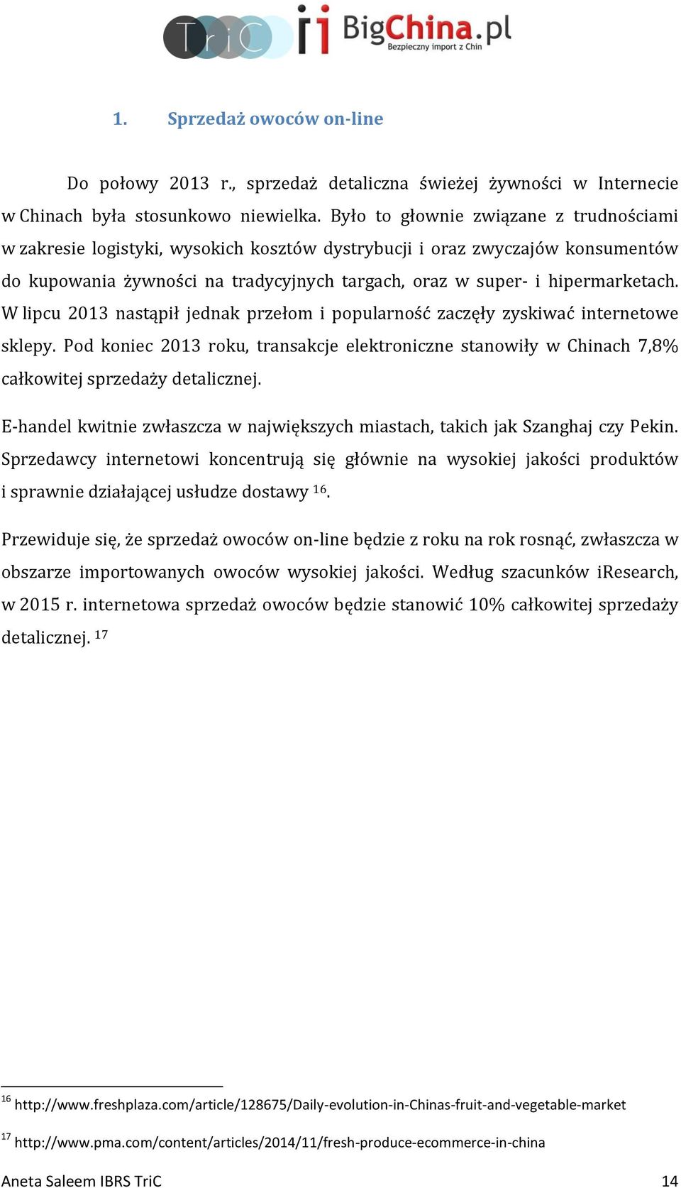 W lipcu 2013 nastąpił jednak przełom i popularność zaczęły zyskiwać internetowe sklepy. Pod koniec 2013 roku, transakcje elektroniczne stanowiły w Chinach 7,8% całkowitej sprzedaży detalicznej.