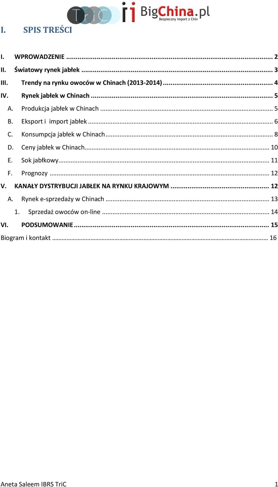 .. 8 D. Ceny jabłek w Chinach... 10 E. Sok jabłkowy... 11 F. Prognozy... 12 V. KANAŁY DYSTRYBUCJI JABŁEK NA RYNKU KRAJOWYM... 12 A.