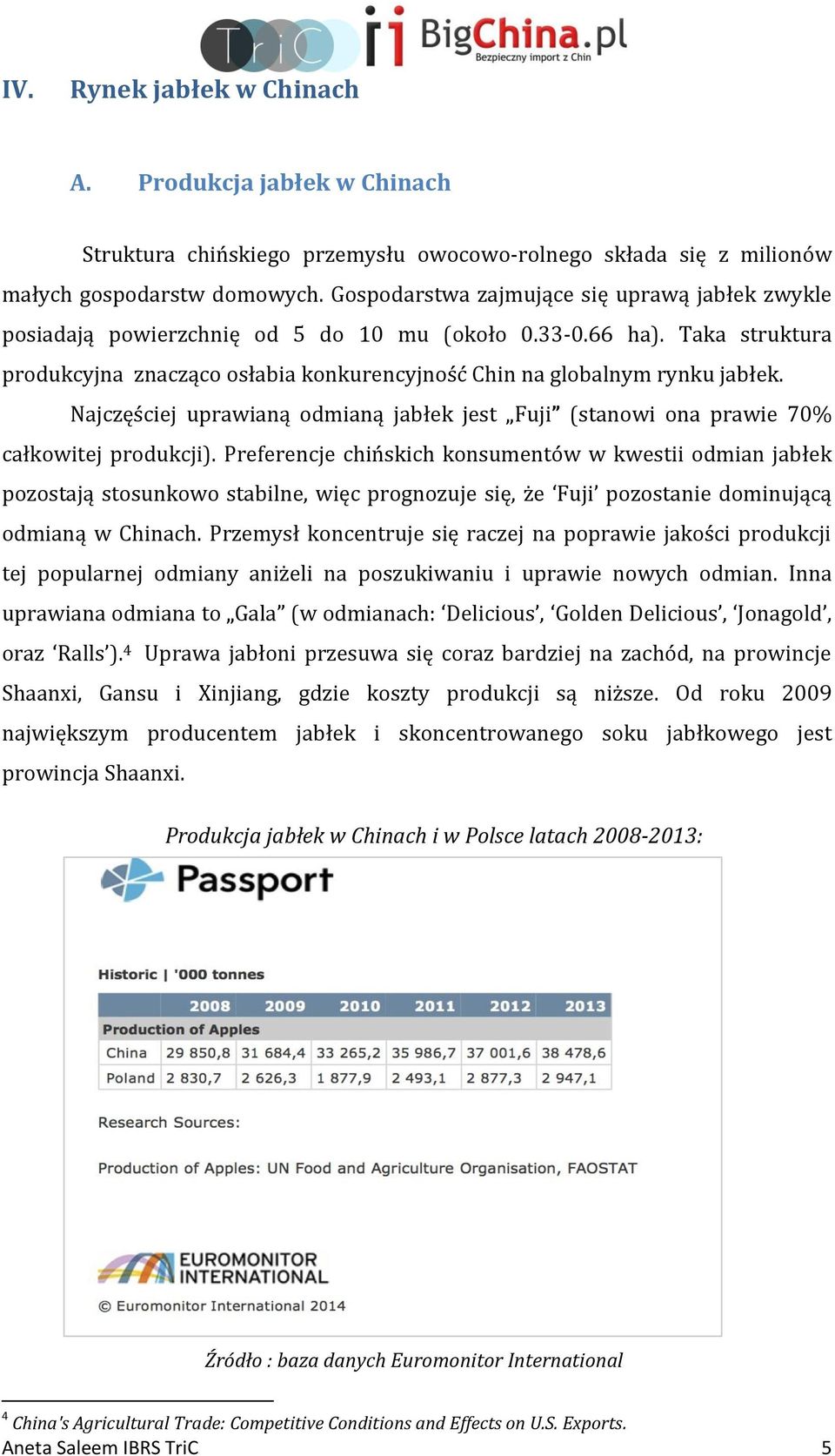 Najczęściej uprawianą odmianą jabłek jest Fuji (stanowi ona prawie 70% całkowitej produkcji).