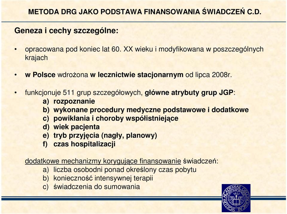 funkcjonuje 511 grup szczegółowych, główne atrybuty grup JGP: a) rozpoznanie b) wykonane procedury medyczne podstawowe i dodatkowe c) powikłania i choroby