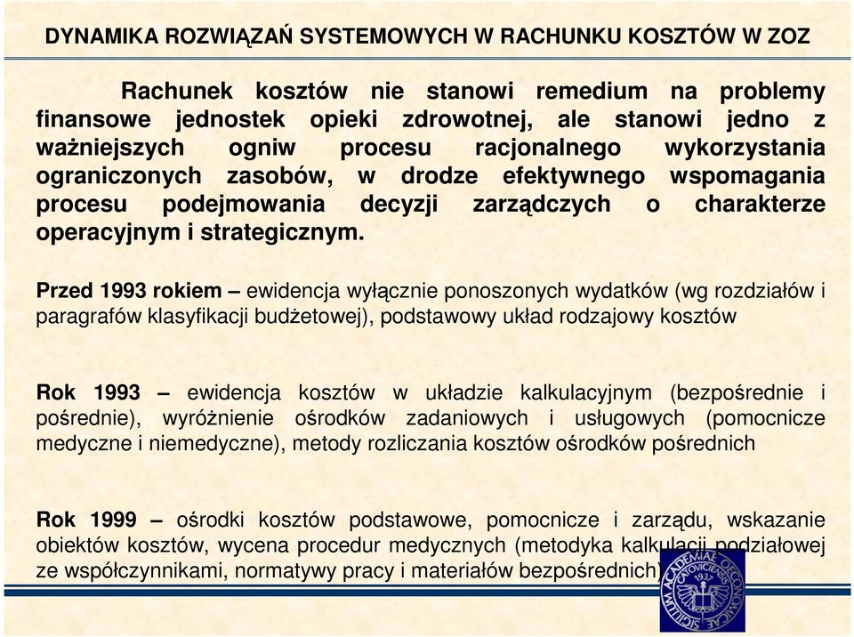 Przed 1993 rokiem ewidencja wyłącznie ponoszonych wydatków (wg rozdziałów i paragrafów klasyfikacji budŝetowej), podstawowy układ rodzajowy kosztów Rok 1993 ewidencja kosztów w układzie kalkulacyjnym