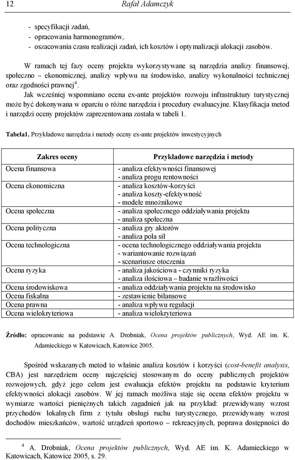 Jak wcześniej wspomniano ocena ex-ante projektów rozwoju infrastruktury turystycznej może być dokonywana w oparciu o różne narzędzia i procedury ewaluacyjne.