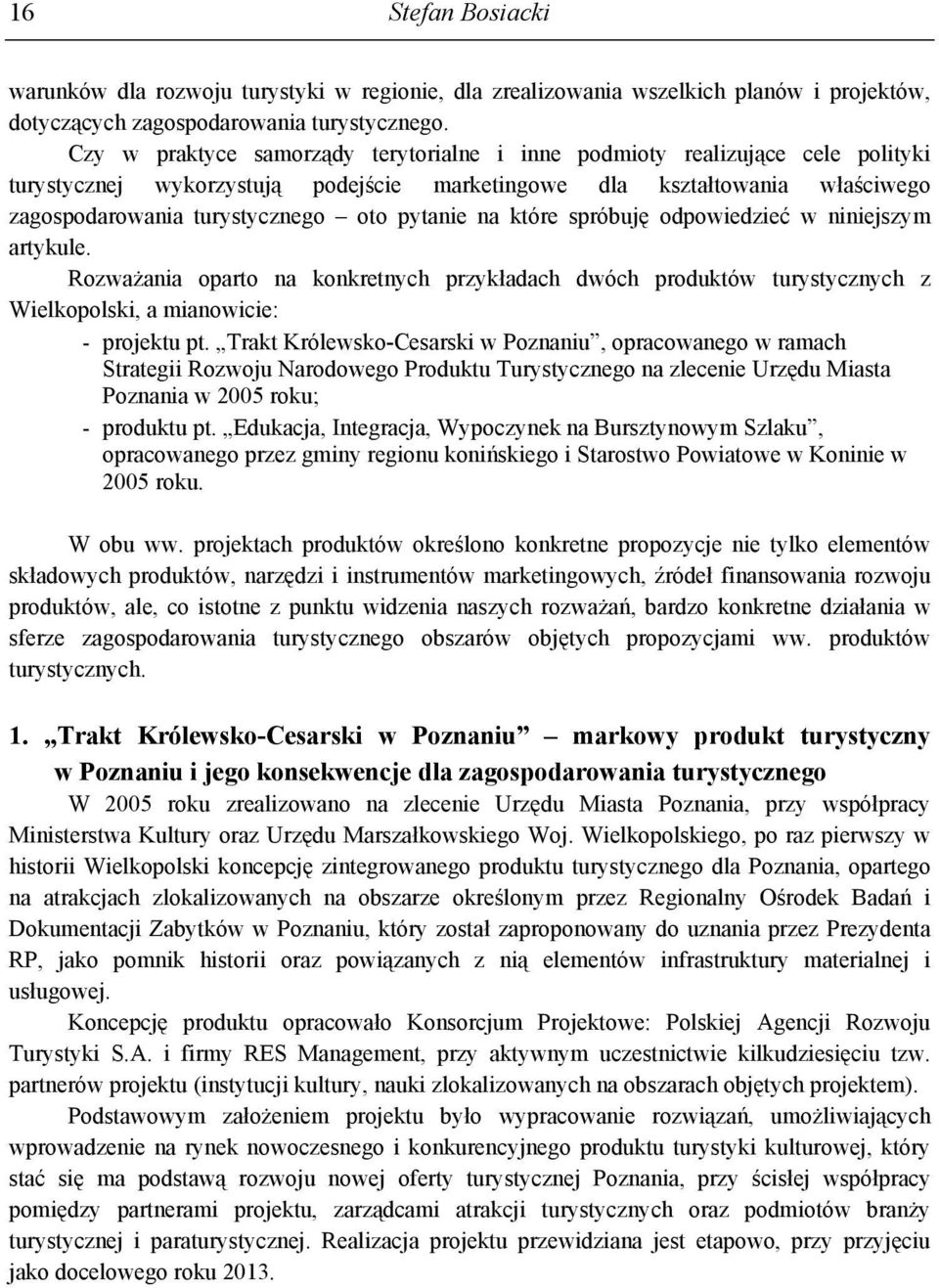 pytanie na które spróbuję odpowiedzieć w niniejszym artykule. Rozważania oparto na konkretnych przykładach dwóch produktów turystycznych z Wielkopolski, a mianowicie: - projektu pt.