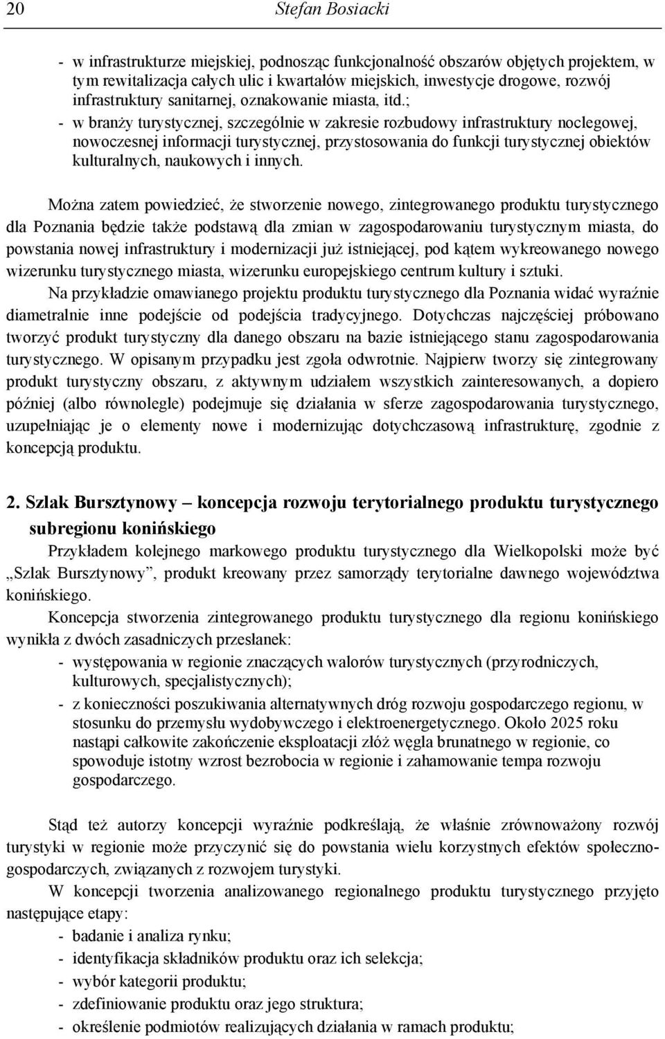 ; - w branży turystycznej, szczególnie w zakresie rozbudowy infrastruktury noclegowej, nowoczesnej informacji turystycznej, przystosowania do funkcji turystycznej obiektów kulturalnych, naukowych i