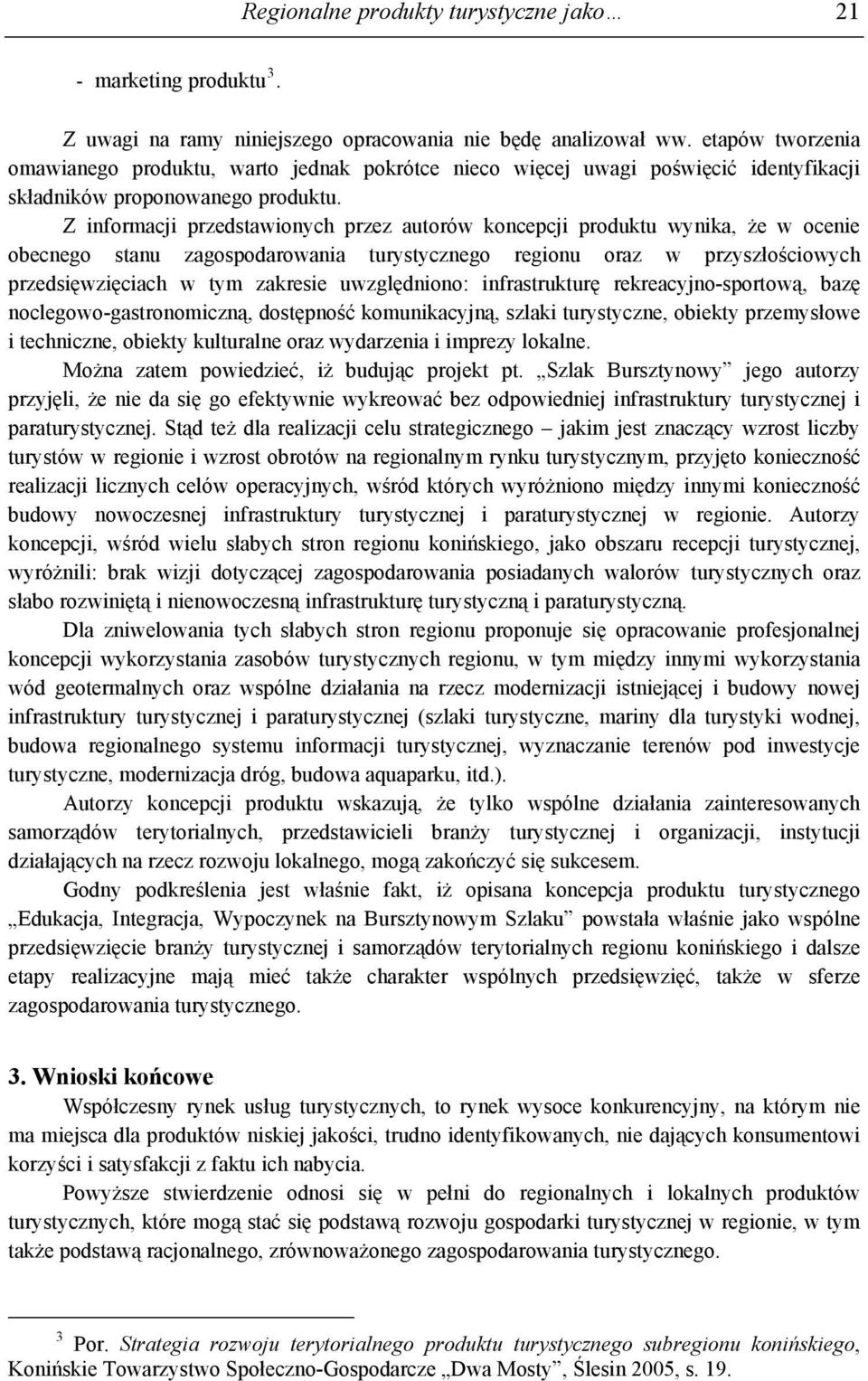 Z informacji przedstawionych przez autorów koncepcji produktu wynika, że w ocenie obecnego stanu zagospodarowania turystycznego regionu oraz w przyszłościowych przedsięwzięciach w tym zakresie