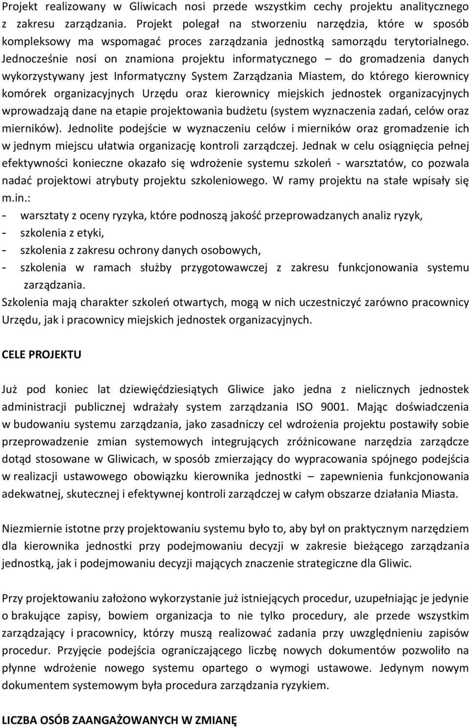 Jednocześnie nosi on znamiona projektu informatycznego do gromadzenia danych wykorzystywany jest Informatyczny System Zarządzania Miastem, do którego kierownicy komórek organizacyjnych Urzędu oraz