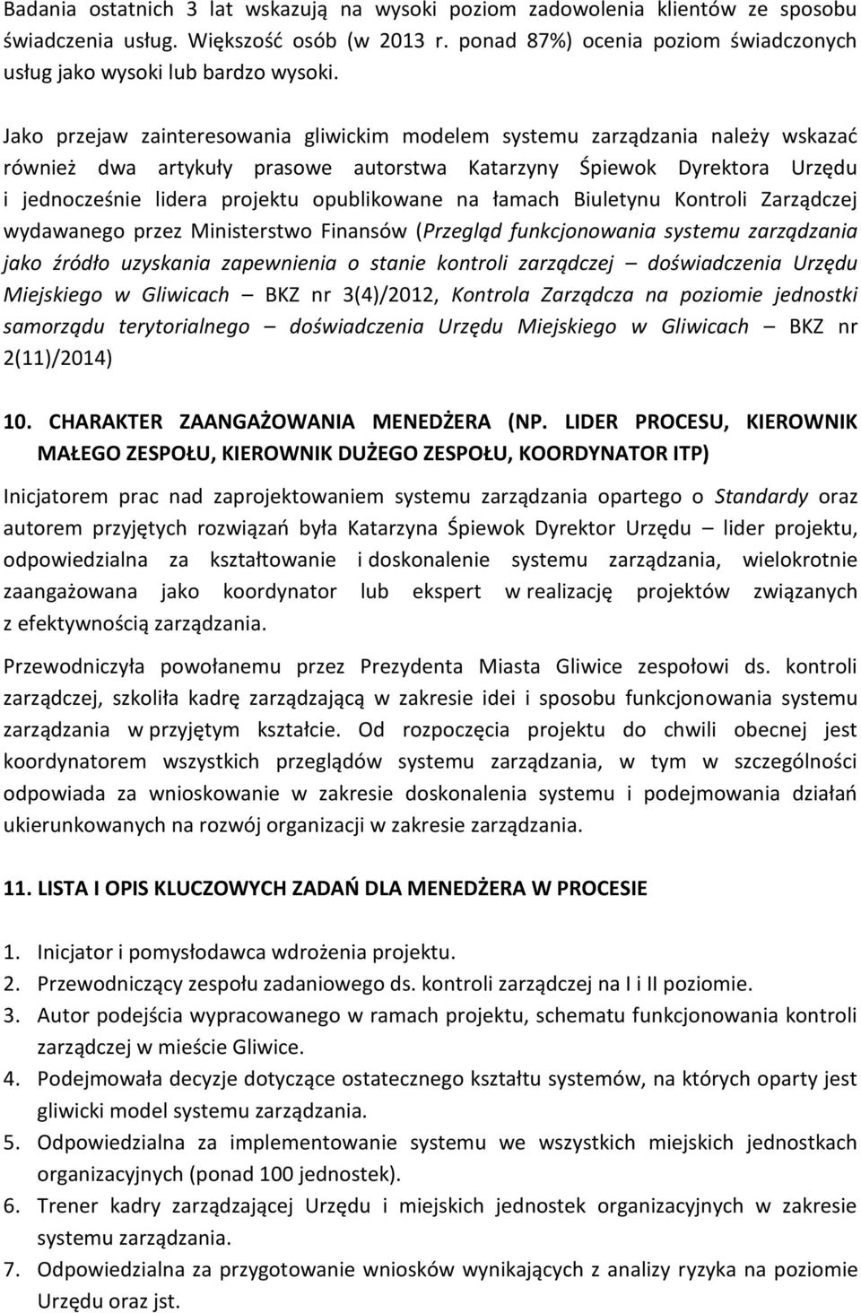 Jako przejaw zainteresowania gliwickim modelem systemu zarządzania należy wskazad również dwa artykuły prasowe autorstwa Katarzyny Śpiewok Dyrektora Urzędu i jednocześnie lidera projektu opublikowane