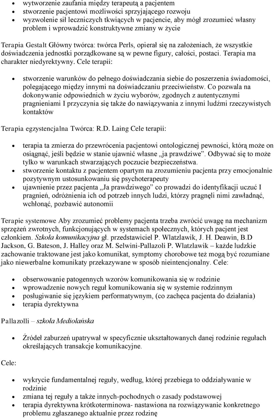 Terapia ma charakter niedyrektywny. Cele terapii: stworzenie warunków do pełnego doświadczania siebie do poszerzenia świadomości, polegającego między innymi na doświadczaniu przeciwieństw.